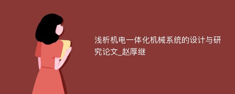 浅析机电一体化机械系统的设计与研究论文_赵厚继