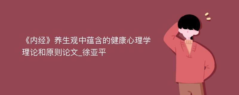 《内经》养生观中蕴含的健康心理学理论和原则论文_徐亚平