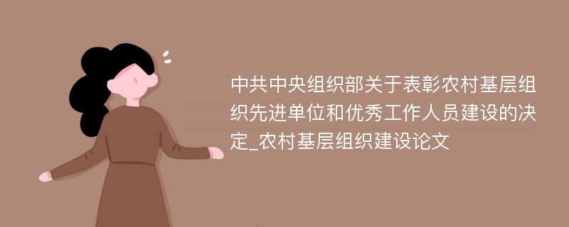 中共中央组织部关于表彰农村基层组织先进单位和优秀工作人员建设的决定_农村基层组织建设论文