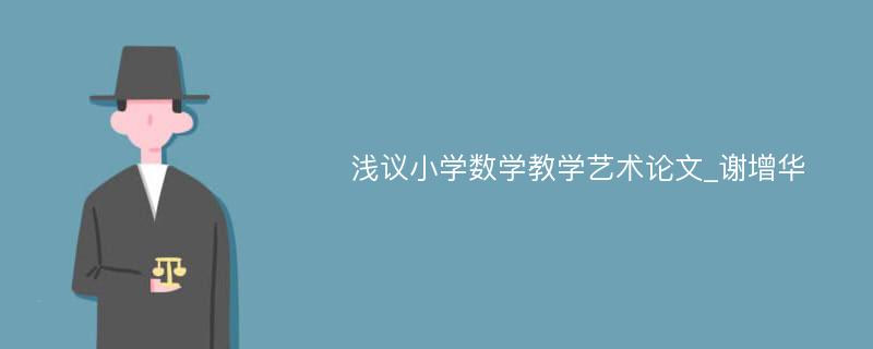 浅议小学数学教学艺术论文_谢增华