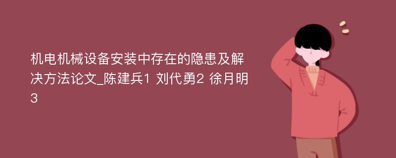 机电机械设备安装中存在的隐患及解决方法论文_陈建兵1 刘代勇2 徐月明3