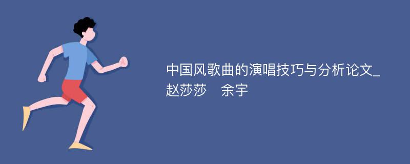 中国风歌曲的演唱技巧与分析论文_赵莎莎　余宇