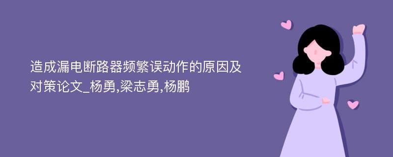 造成漏电断路器频繁误动作的原因及对策论文_杨勇,梁志勇,杨鹏