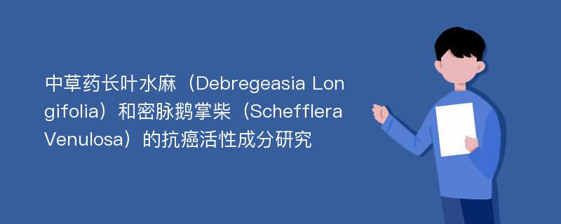 中草药长叶水麻（Debregeasia Longifolia）和密脉鹅掌柴（Schefflera Venulosa）的抗癌活性成分研究