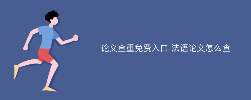 论文查重免费入口 法语论文怎么查