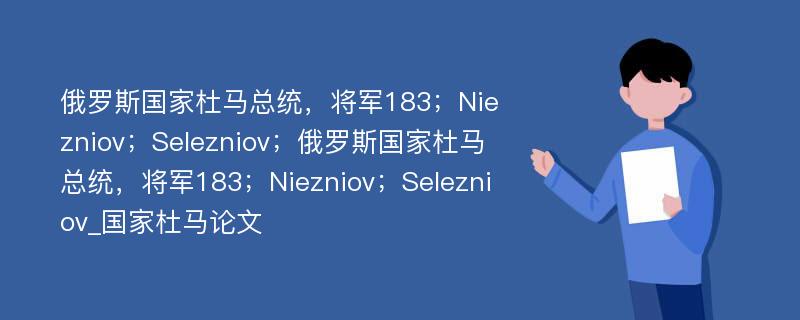 俄罗斯国家杜马总统，将军183；Niezniov；Selezniov；俄罗斯国家杜马总统，将军183；Niezniov；Selezniov_国家杜马论文