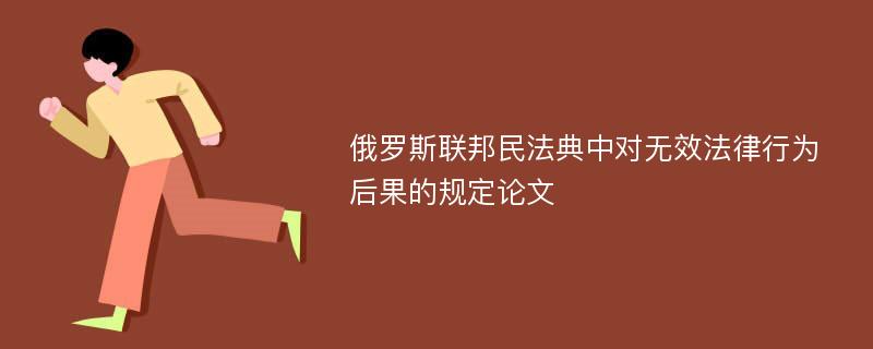 俄罗斯联邦民法典中对无效法律行为后果的规定论文