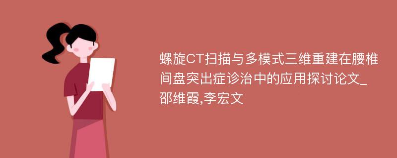 螺旋CT扫描与多模式三维重建在腰椎间盘突出症诊治中的应用探讨论文_邵维霞,李宏文