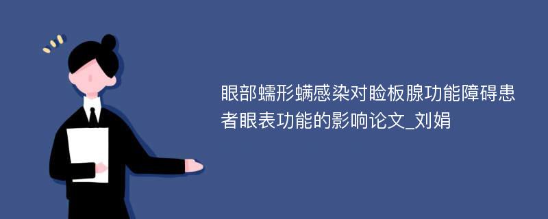 眼部蠕形螨感染对睑板腺功能障碍患者眼表功能的影响论文_刘娟