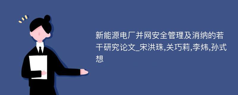 新能源电厂并网安全管理及消纳的若干研究论文_宋洪珠,关巧莉,李炜,孙式想