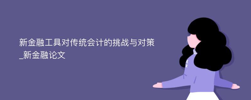 新金融工具对传统会计的挑战与对策_新金融论文