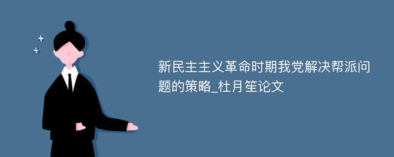 新民主主义革命时期我党解决帮派问题的策略_杜月笙论文