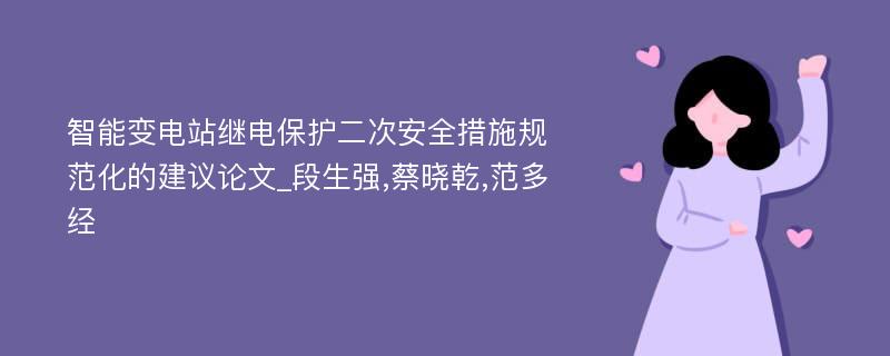 智能变电站继电保护二次安全措施规范化的建议论文_段生强,蔡晓乾,范多经