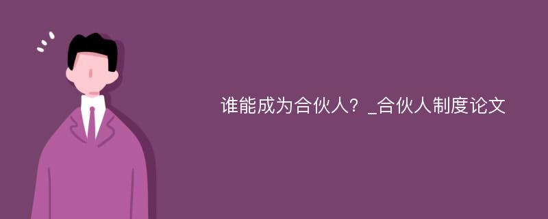 谁能成为合伙人？_合伙人制度论文