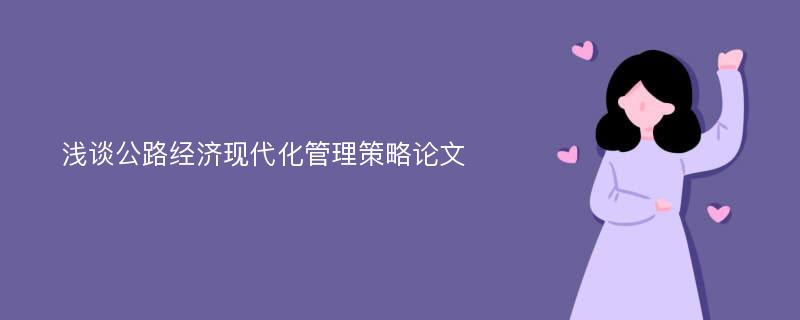 浅谈公路经济现代化管理策略论文