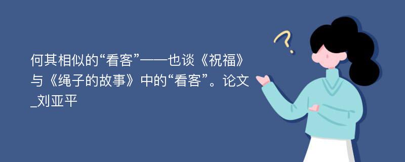 何其相似的“看客”——也谈《祝福》与《绳子的故事》中的“看客”。论文_刘亚平