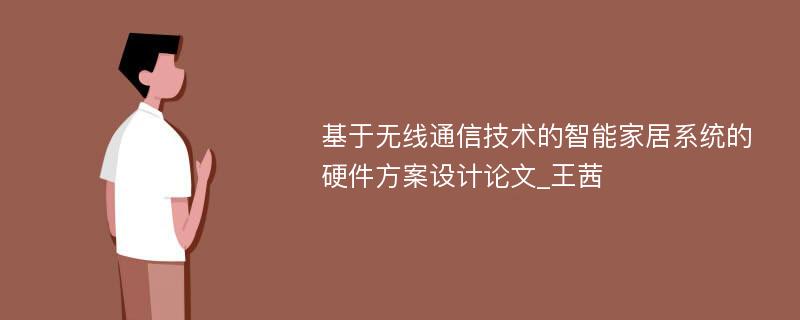 基于无线通信技术的智能家居系统的硬件方案设计论文_王茜