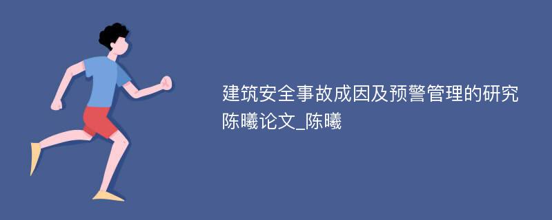 建筑安全事故成因及预警管理的研究陈曦论文_陈曦