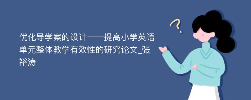 优化导学案的设计——提高小学英语单元整体教学有效性的研究论文_张裕涛