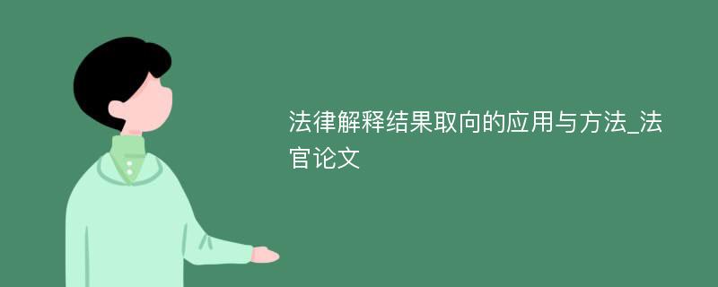 法律解释结果取向的应用与方法_法官论文