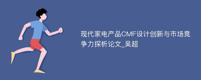 现代家电产品CMF设计创新与市场竞争力探析论文_吴超