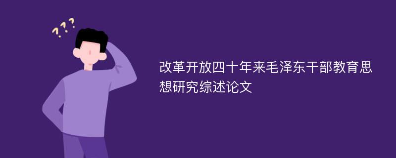 改革开放四十年来毛泽东干部教育思想研究综述论文