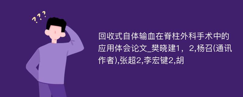 回收式自体输血在脊柱外科手术中的应用体会论文_樊晓建1，2,杨召(通讯作者),张超2,李宏键2,胡