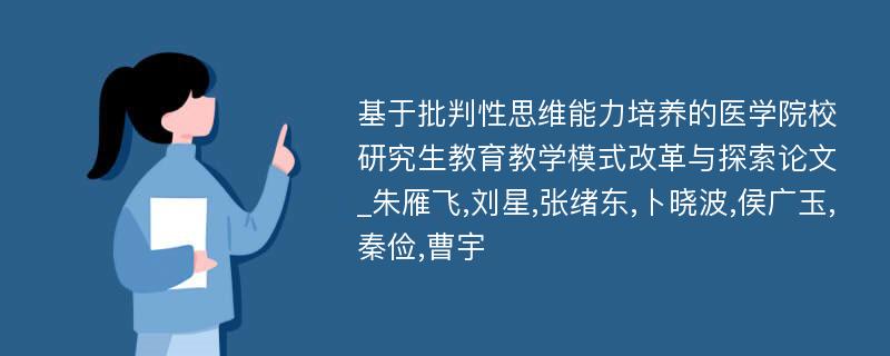 基于批判性思维能力培养的医学院校研究生教育教学模式改革与探索论文_朱雁飞,刘星,张绪东,卜晓波,侯广玉,秦俭,曹宇