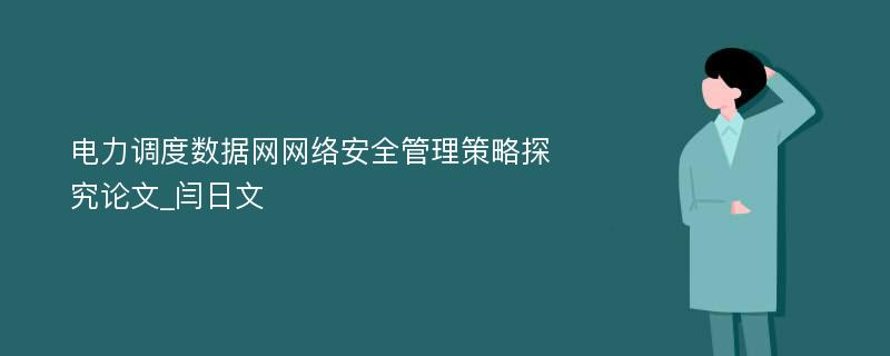 电力调度数据网网络安全管理策略探究论文_闫日文