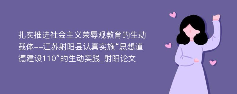 扎实推进社会主义荣辱观教育的生动载体--江苏射阳县认真实施“思想道德建设110”的生动实践_射阳论文