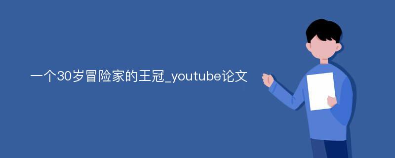 一个30岁冒险家的王冠_youtube论文