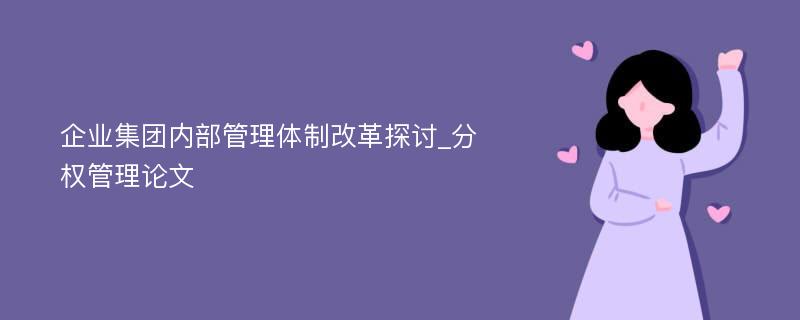 企业集团内部管理体制改革探讨_分权管理论文