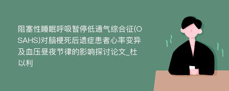 阻塞性睡眠呼吸暂停低通气综合征(OSAHS)对脑梗死后遗症患者心率变异及血压昼夜节律的影响探讨论文_杜以利