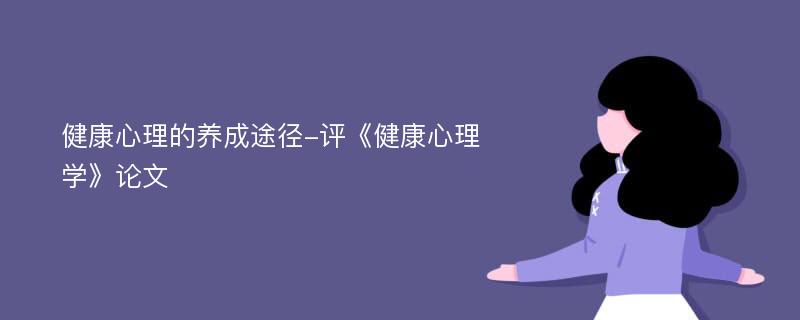 健康心理的养成途径-评《健康心理学》论文