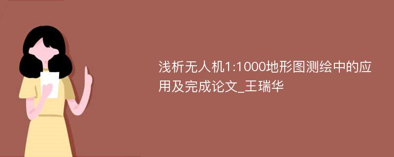 浅析无人机1:1000地形图测绘中的应用及完成论文_王瑞华