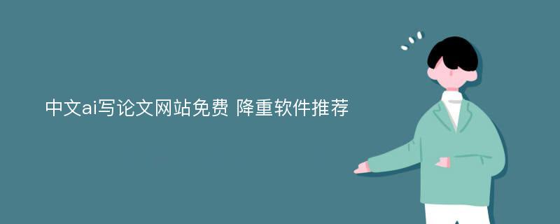 中文ai写论文网站免费 降重软件推荐
