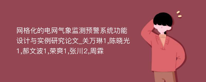 网格化的电网气象监测预警系统功能设计与实例研究论文_关万琳1,陈晓光1,郝文波1,荣爽1,张川2,周霖