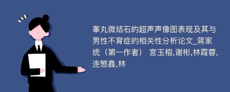 睾丸微结石的超声声像图表现及其与男性不育症的相关性分析论文_蒋家统（第一作者） 宫玉榕,谢彬,林霞蓉,连慜鑫,林