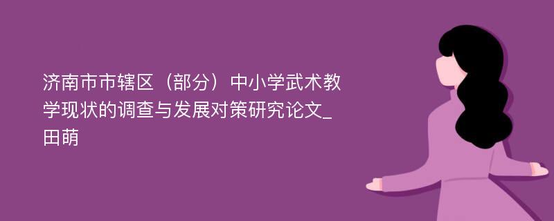 济南市市辖区（部分）中小学武术教学现状的调查与发展对策研究论文_田萌