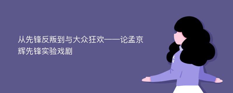 从先锋反叛到与大众狂欢——论孟京辉先锋实验戏剧