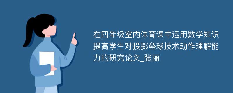 在四年级室内体育课中运用数学知识提高学生对投掷垒球技术动作理解能力的研究论文_张丽