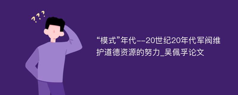 “模式”年代--20世纪20年代军阀维护道德资源的努力_吴佩孚论文