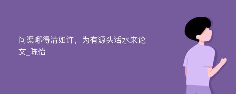 问渠哪得清如许，为有源头活水来论文_陈怡