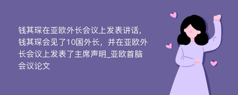 钱其琛在亚欧外长会议上发表讲话，钱其琛会见了10国外长，并在亚欧外长会议上发表了主席声明_亚欧首脑会议论文