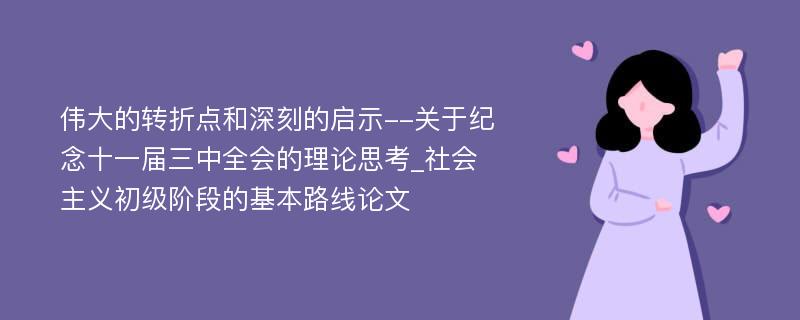 伟大的转折点和深刻的启示--关于纪念十一届三中全会的理论思考_社会主义初级阶段的基本路线论文