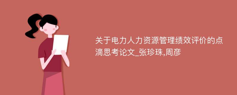 关于电力人力资源管理绩效评价的点滴思考论文_张珍珠,周彦