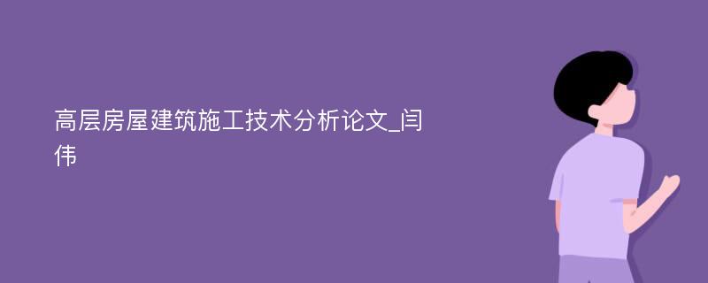 高层房屋建筑施工技术分析论文_闫伟