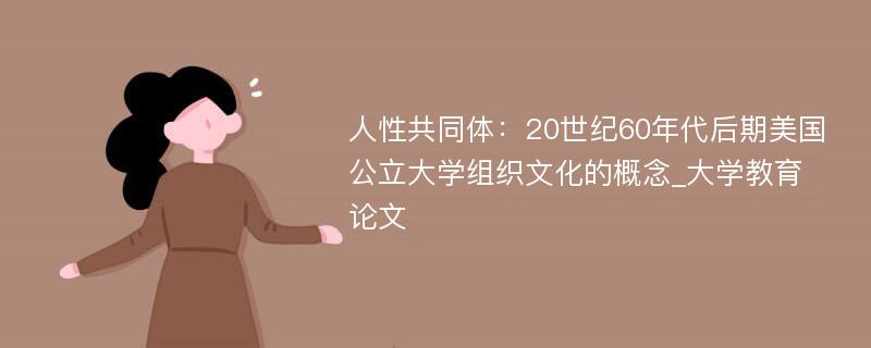 人性共同体：20世纪60年代后期美国公立大学组织文化的概念_大学教育论文