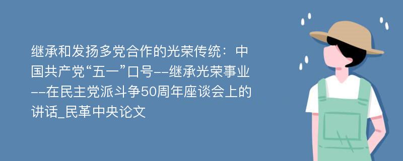 继承和发扬多党合作的光荣传统：中国共产党“五一”口号--继承光荣事业--在民主党派斗争50周年座谈会上的讲话_民革中央论文