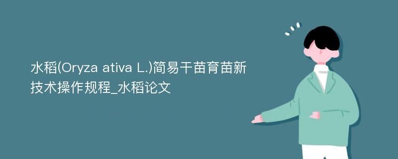 水稻(Oryza ativa L.)简易干苗育苗新技术操作规程_水稻论文